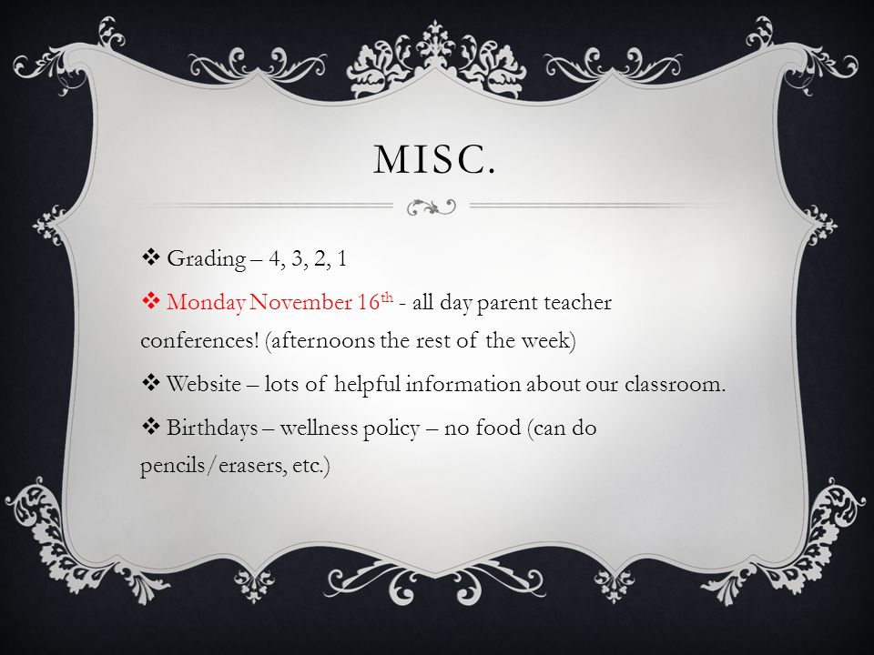 MISC.  Grading – 4, 3, 2, 1  Monday November 16 th - all day parent teacher conferences.