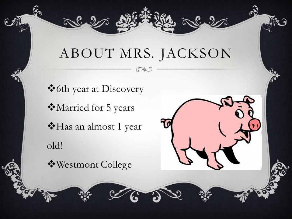 ABOUT MRS. JACKSON  6th year at Discovery  Married for 5 years  Has an almost 1 year old.