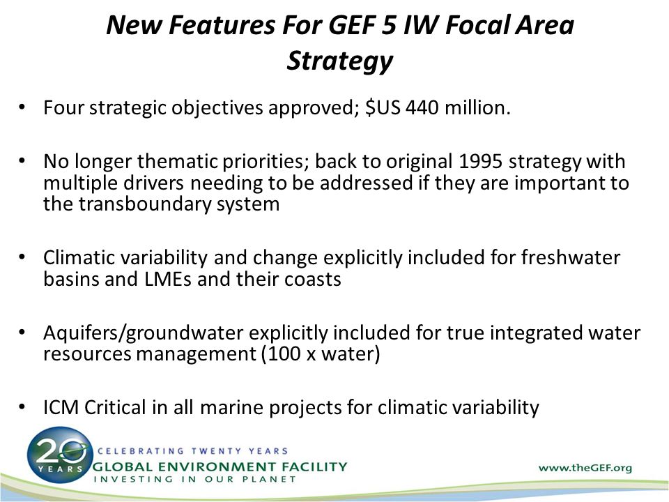 New Features For GEF 5 IW Focal Area Strategy Four strategic objectives approved; $US 440 million.