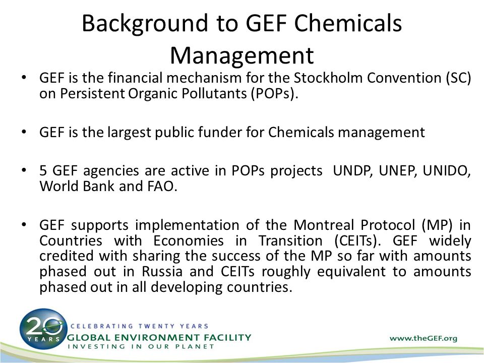 Background to GEF Chemicals Management GEF is the financial mechanism for the Stockholm Convention (SC) on Persistent Organic Pollutants (POPs).