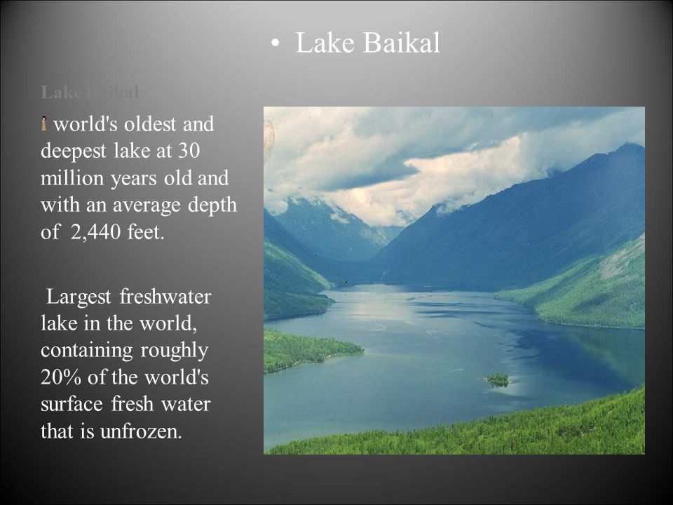 Lake Baikal world s oldest and deepest lake at 30 million years old and with an average depth of 2,440 feet.
