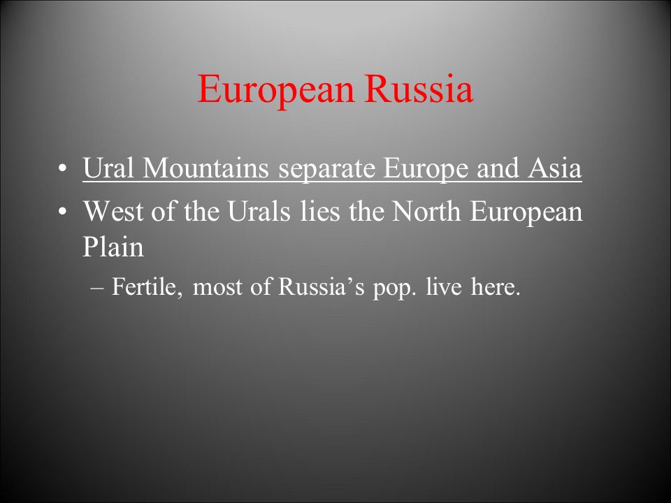 European Russia Ural Mountains separate Europe and Asia West of the Urals lies the North European Plain –Fertile, most of Russia’s pop.