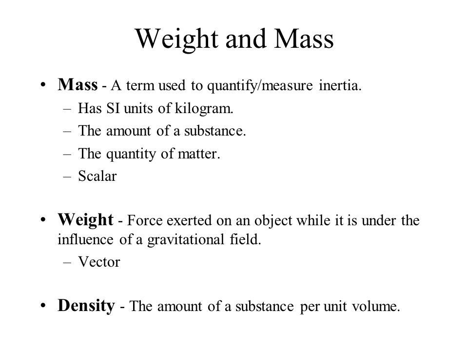 Weight and Mass Mass - A term used to quantify/measure inertia.