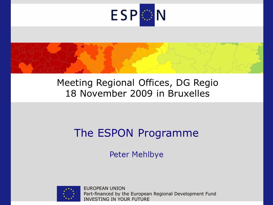 The ESPON Programme Peter Mehlbye Meeting Regional Offices, DG Regio 18 November 2009 in Bruxelles