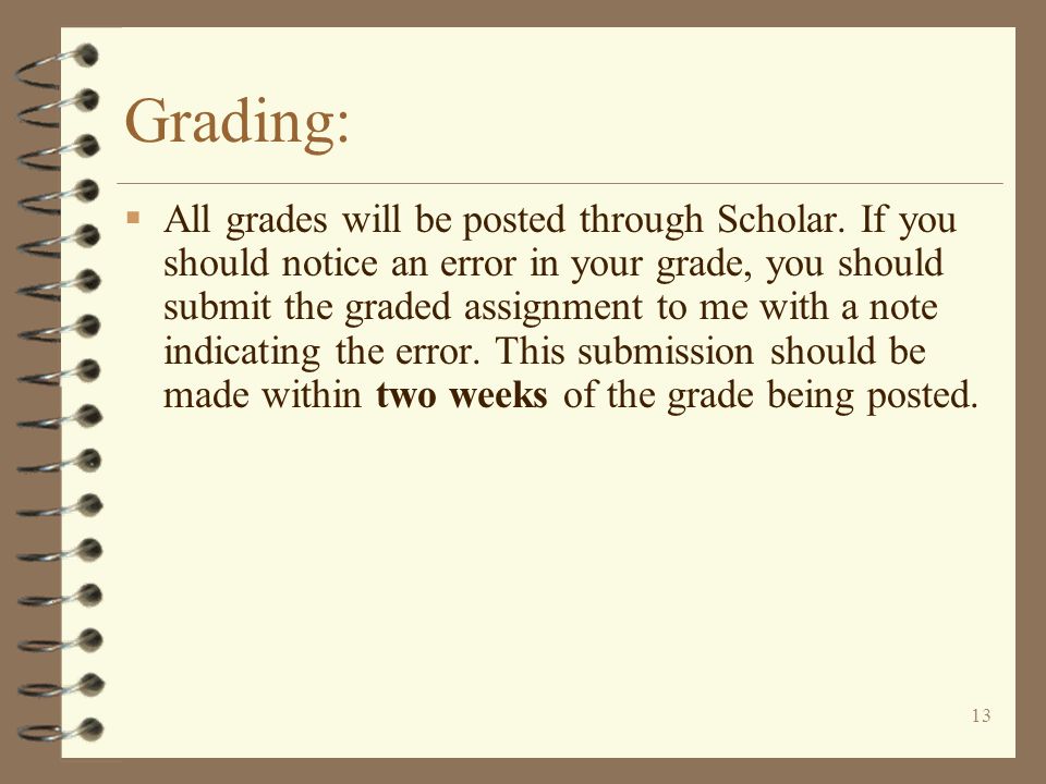 13 Grading:  All grades will be posted through Scholar.