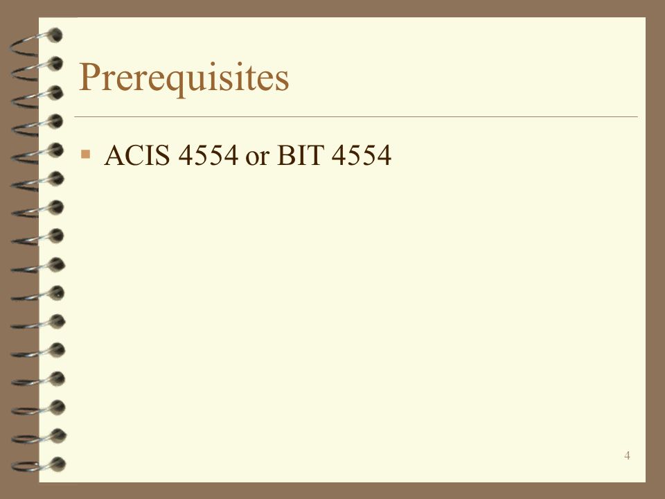 4 Prerequisites  ACIS 4554 or BIT 4554