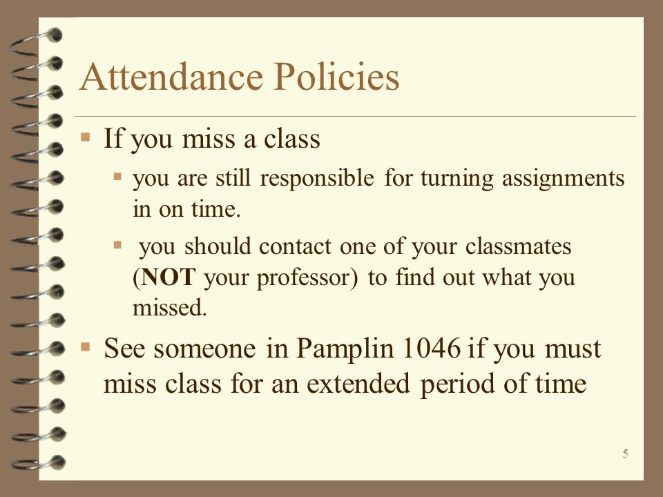 5 Attendance Policies  If you miss a class  you are still responsible for turning assignments in on time.