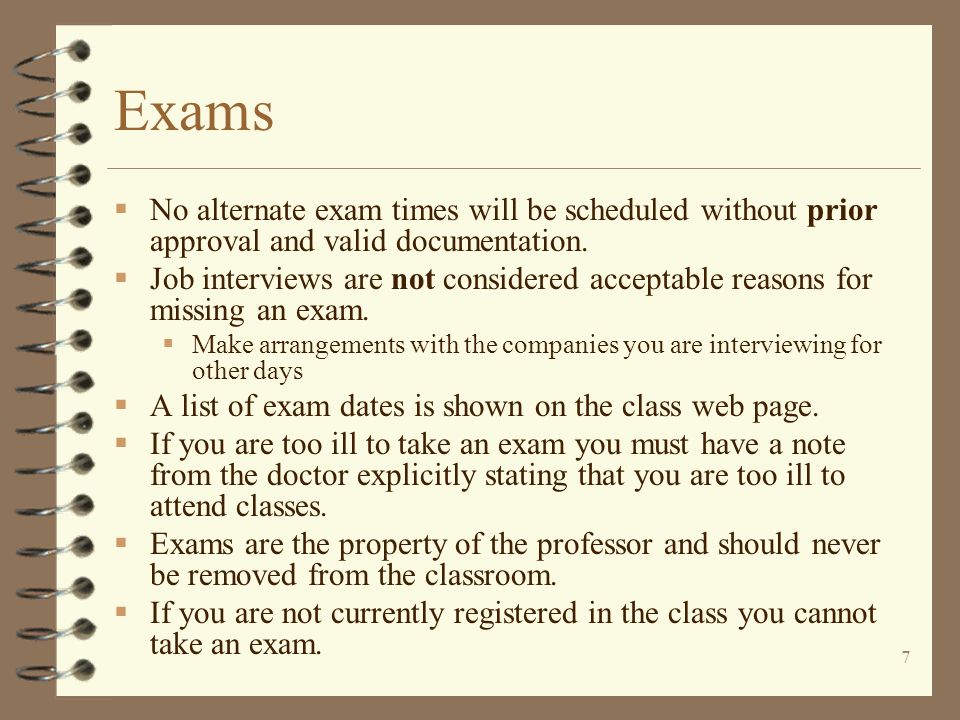 7 Exams  No alternate exam times will be scheduled without prior approval and valid documentation.