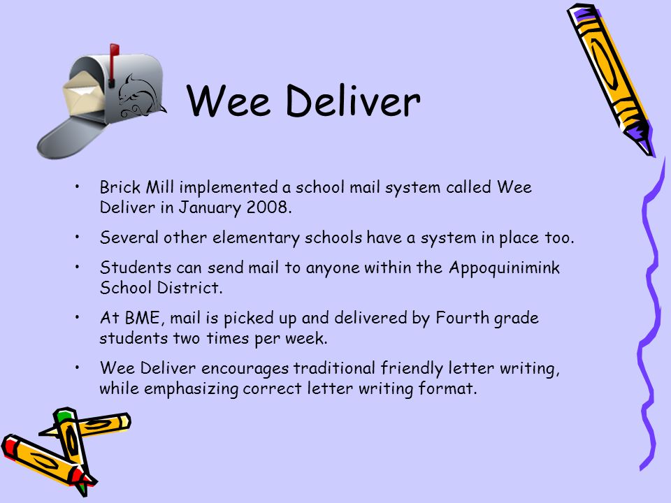 Wee Deliver Brick Mill implemented a school mail system called Wee Deliver in January 2008.