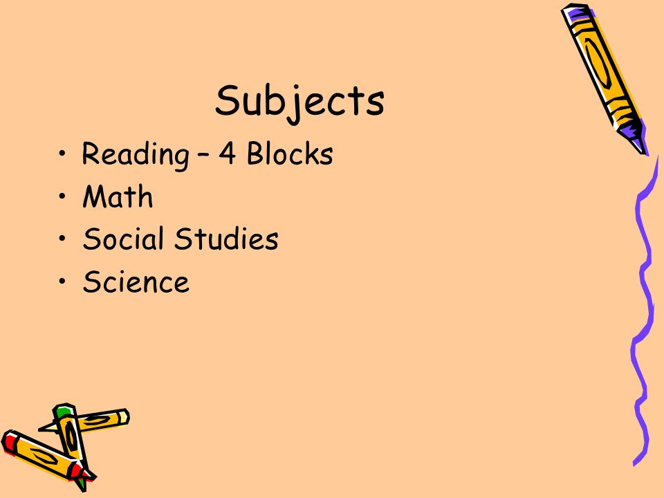 Subjects Reading – 4 Blocks Math Social Studies Science
