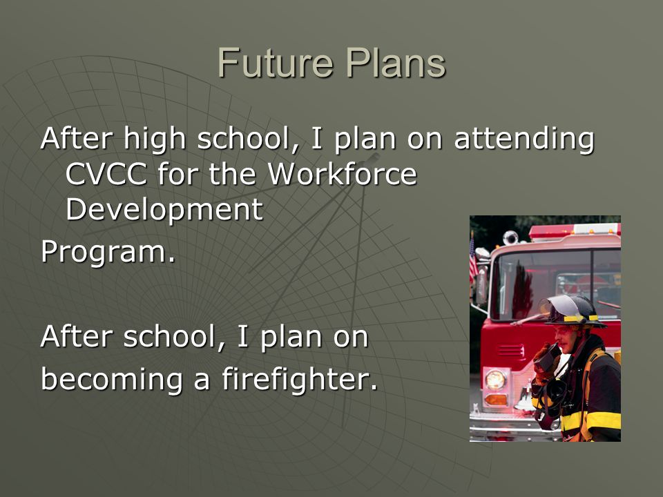 Future Plans After high school, I plan on attending CVCC for the Workforce Development Program.