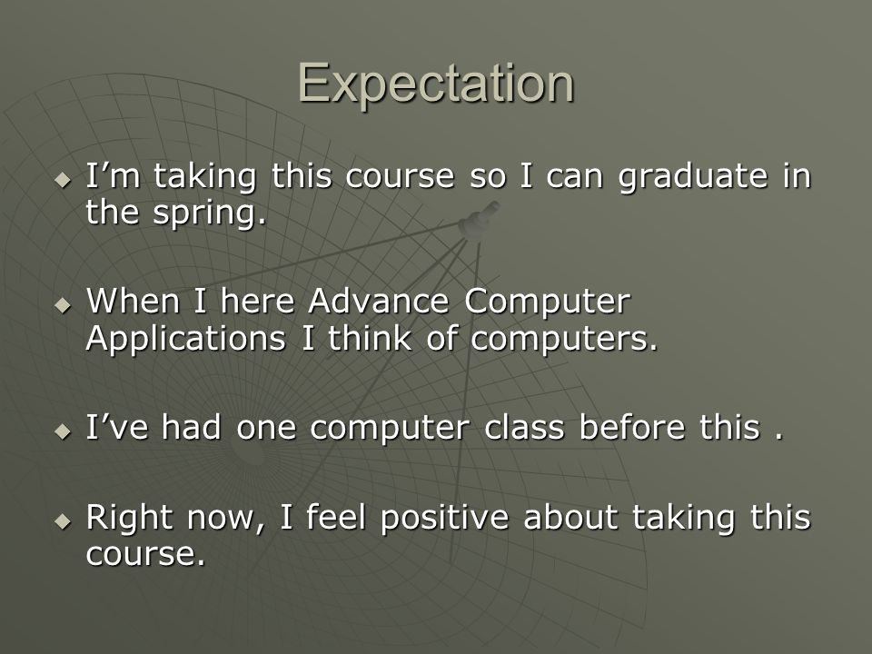 Expectation  I’m taking this course so I can graduate in the spring.