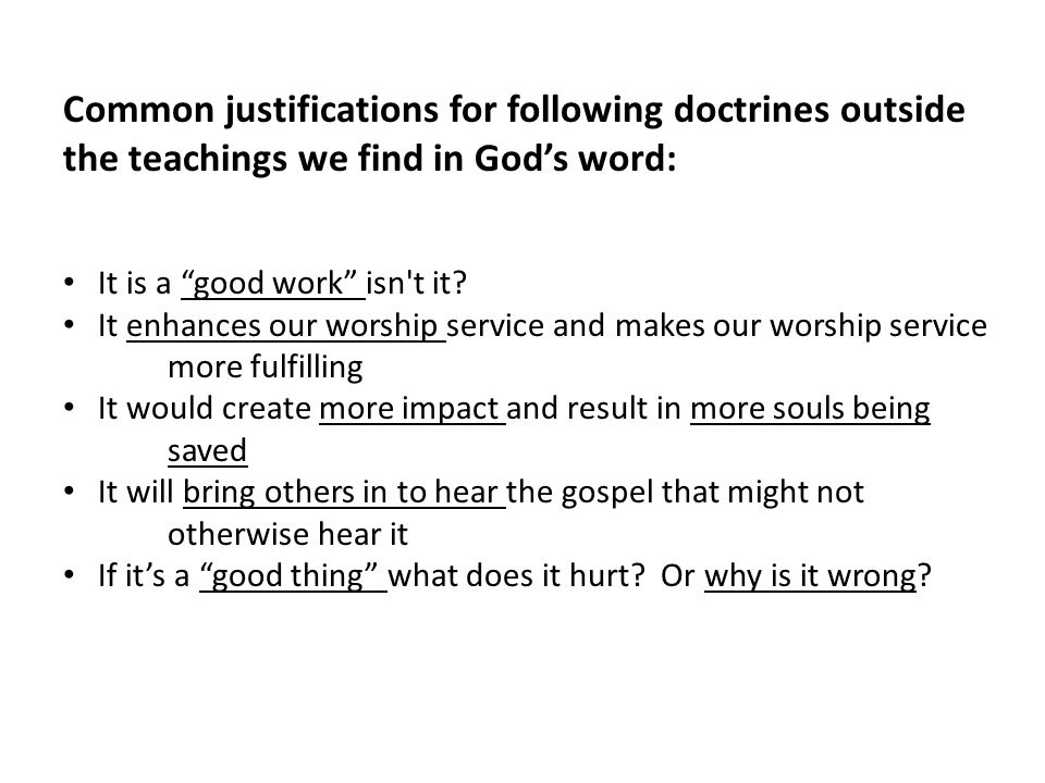 Common justifications for following doctrines outside the teachings we find in God’s word: It is a good work isn t it.