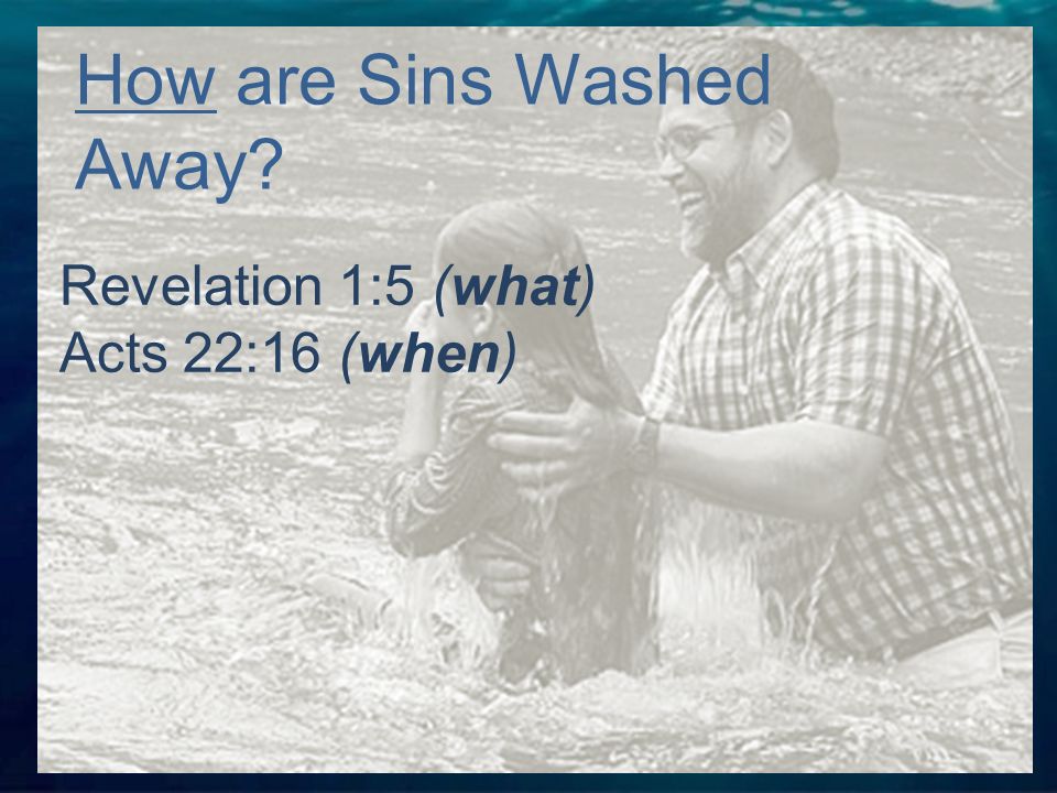 Revelation 1:5 (what) Acts 22:16 (when) How are Sins Washed Away