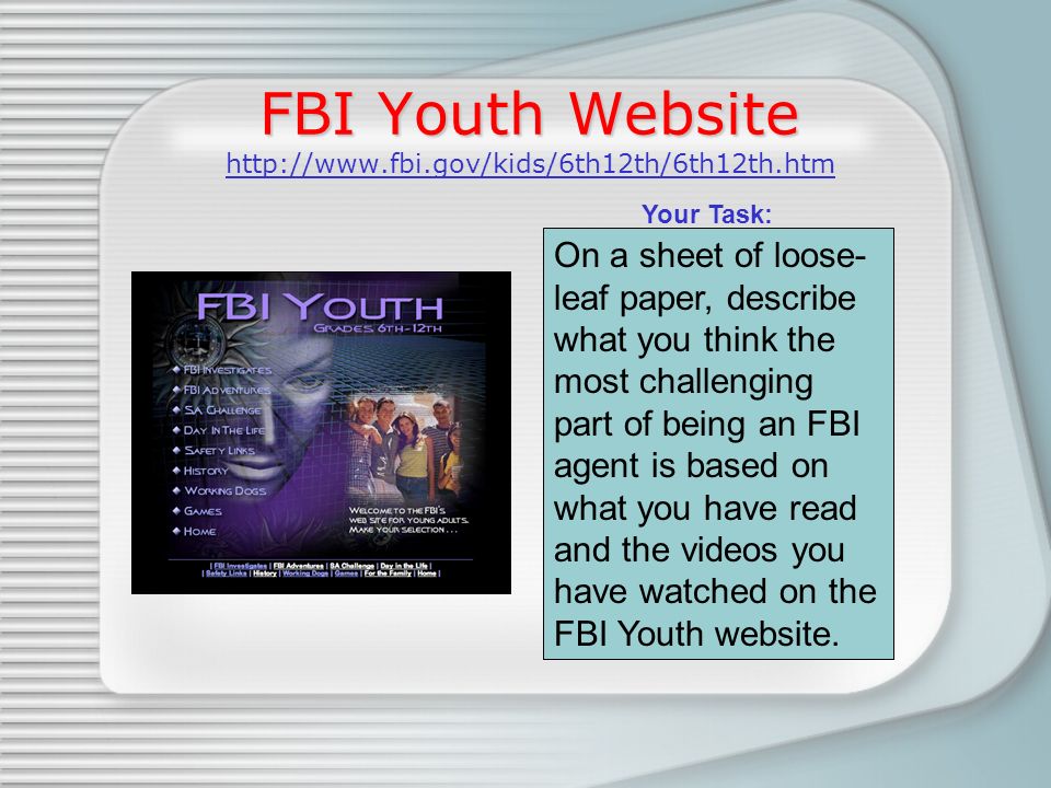 FBI Youth Website FBI Youth Website     On a sheet of loose- leaf paper, describe what you think the most challenging part of being an FBI agent is based on what you have read and the videos you have watched on the FBI Youth website.