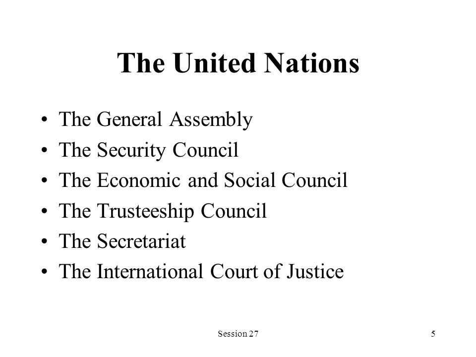 The United Nations The General Assembly The Security Council The Economic and Social Council The Trusteeship Council The Secretariat The International Court of Justice Session 275