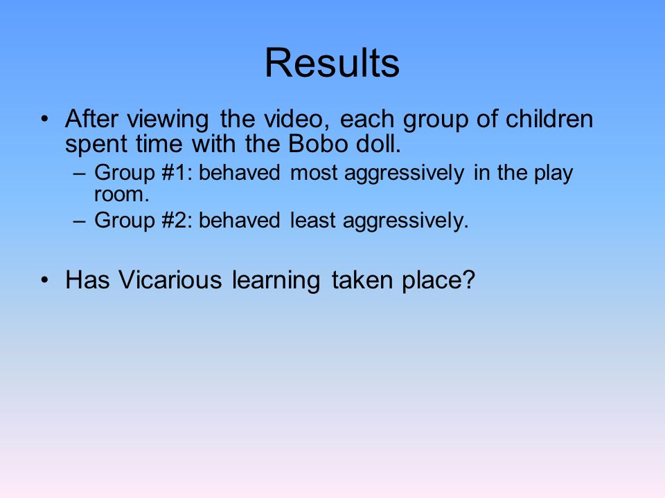 Results After viewing the video, each group of children spent time with the Bobo doll.