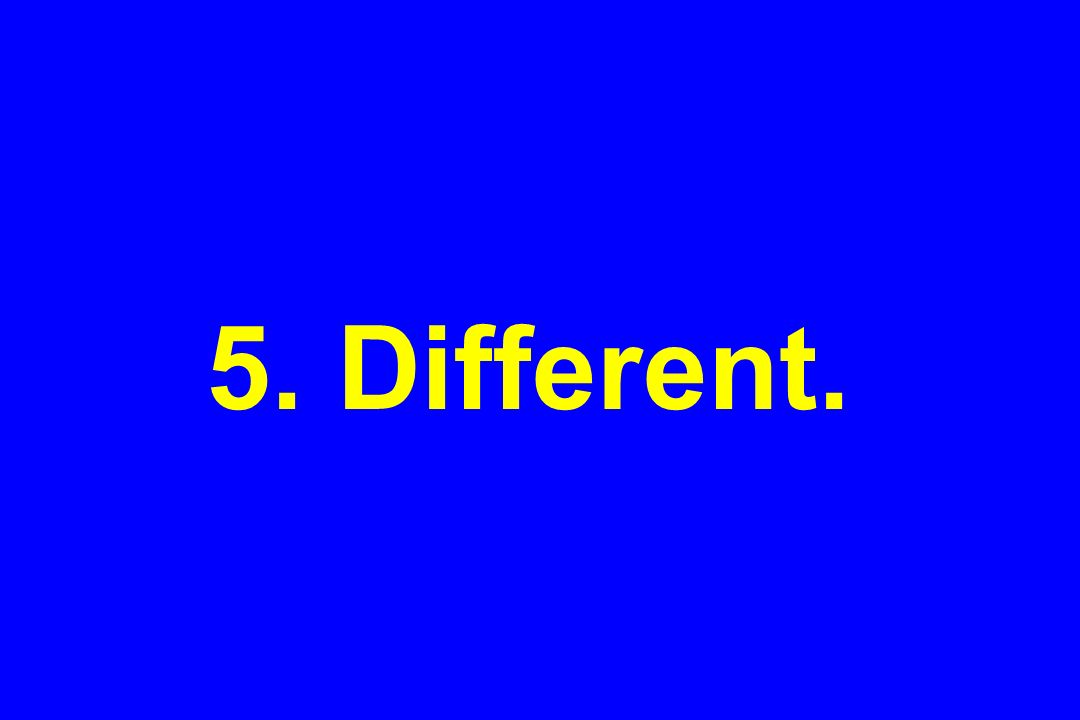5. Different.