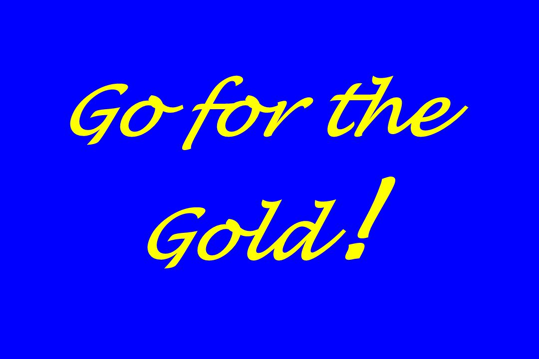 Go for the Gold !