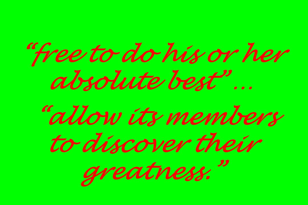 free to do his or her absolute best … allow its members to discover their greatness.