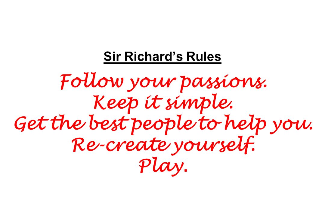 Sir Richard’s Rules Follow your passions. Keep it simple.