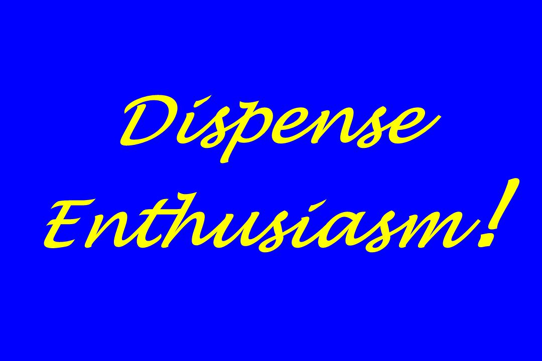 Dispense Enthusiasm !