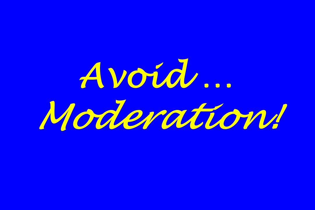 Avoid … Moderation!