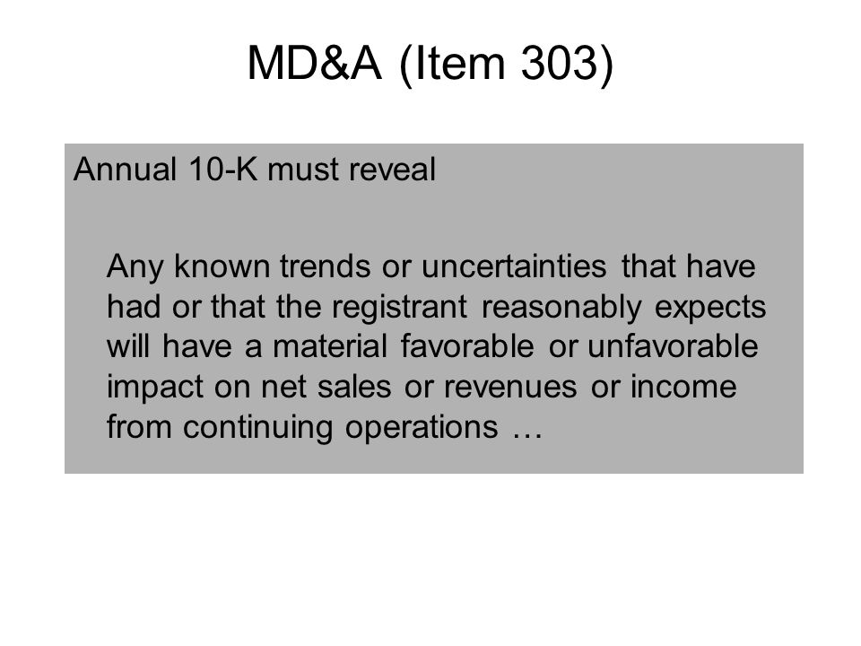 MD&A (Item 303) Annual 10-K must reveal Any known trends or uncertainties that have had or that the registrant reasonably expects will have a material favorable or unfavorable impact on net sales or revenues or income from continuing operations …