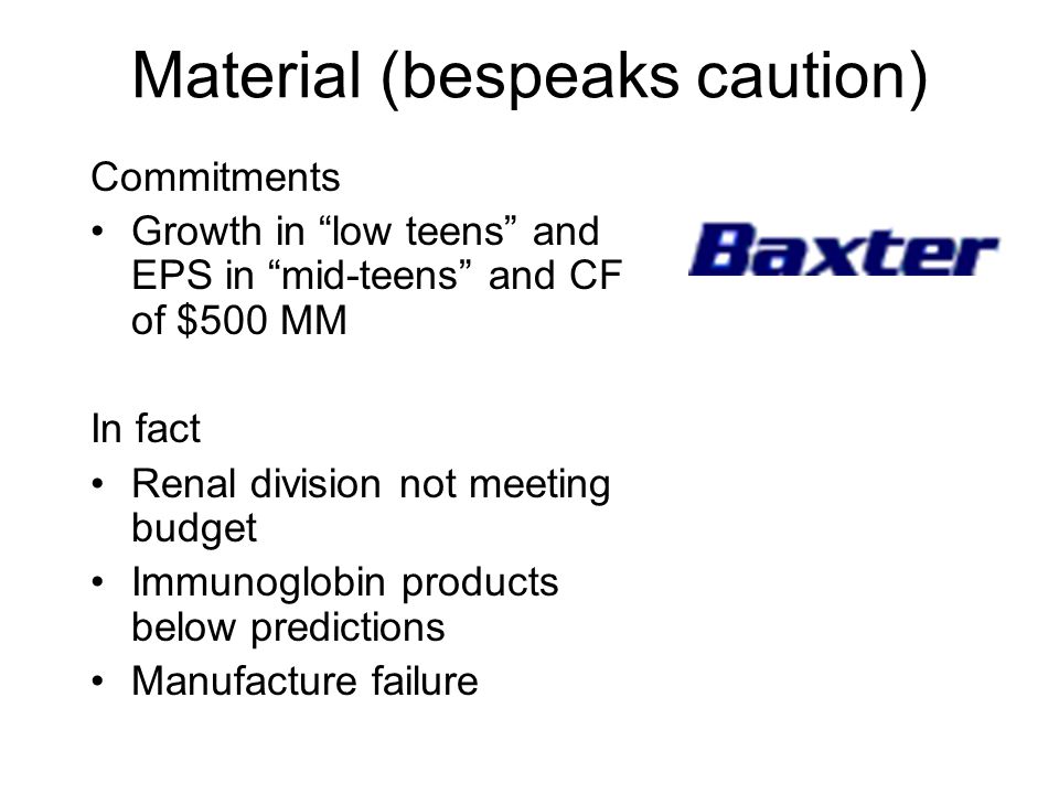 Commitments Growth in low teens and EPS in mid-teens and CF of $500 MM In fact Renal division not meeting budget Immunoglobin products below predictions Manufacture failure Material (bespeaks caution)