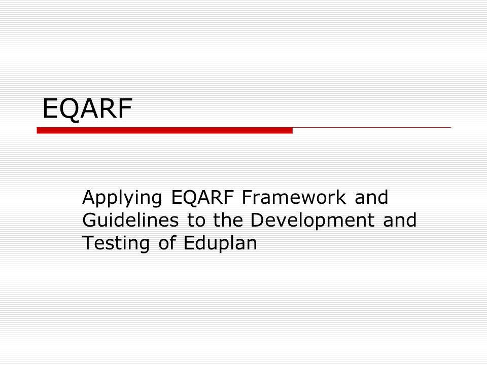 EQARF Applying EQARF Framework and Guidelines to the Development and Testing of Eduplan