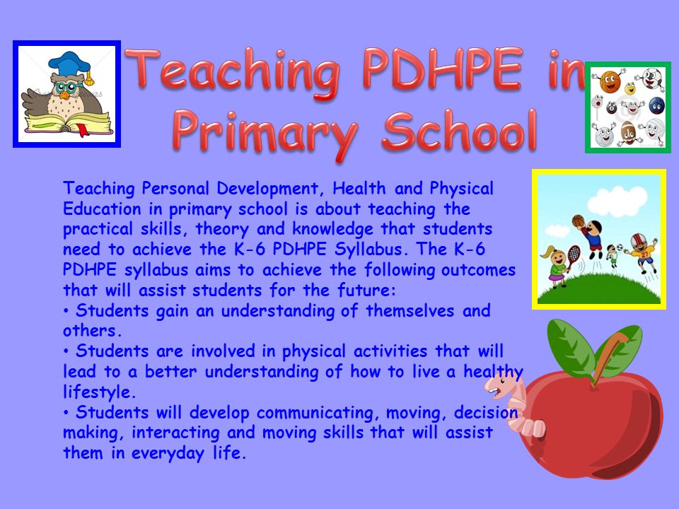 Teaching Personal Development, Health and Physical Education in primary school is about teaching the practical skills, theory and knowledge that students need to achieve the K-6 PDHPE Syllabus.