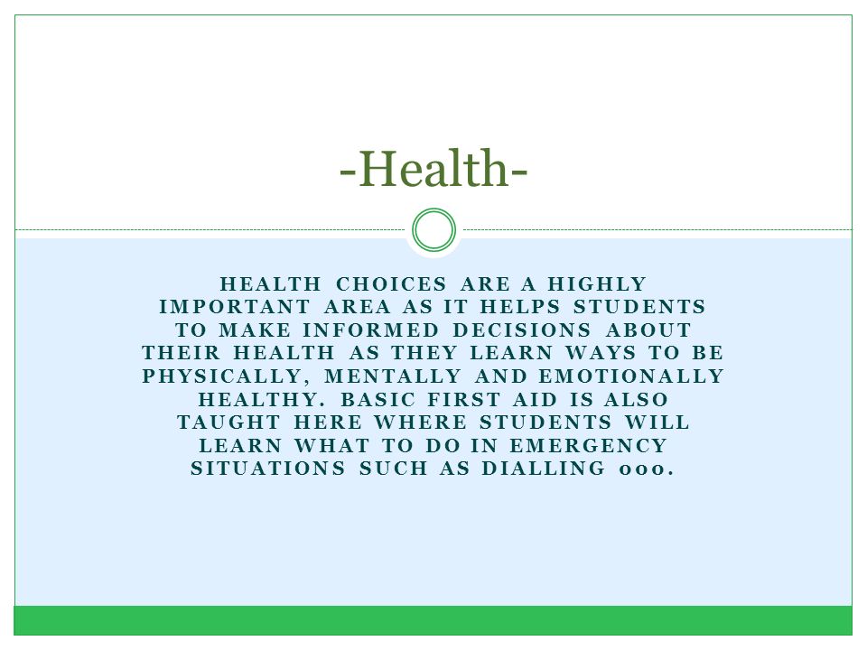 HEALTH CHOICES ARE A HIGHLY IMPORTANT AREA AS IT HELPS STUDENTS TO MAKE INFORMED DECISIONS ABOUT THEIR HEALTH AS THEY LEARN WAYS TO BE PHYSICALLY, MENTALLY AND EMOTIONALLY HEALTHY.