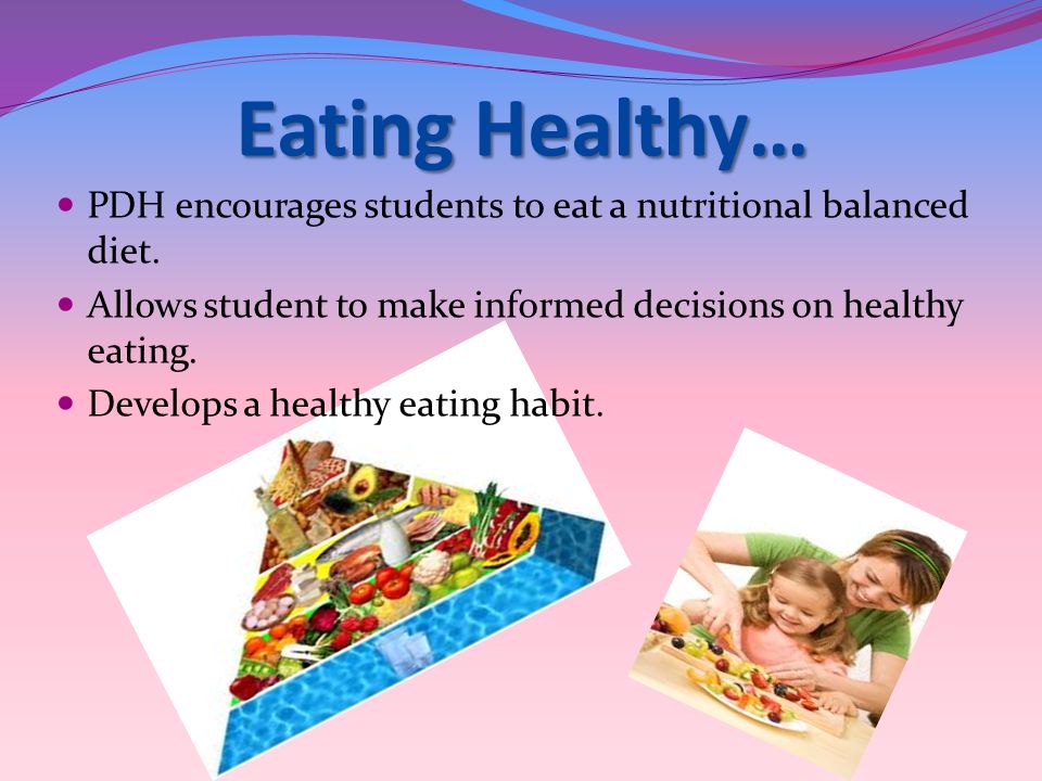 Eating Healthy… PDH encourages students to eat a nutritional balanced diet.