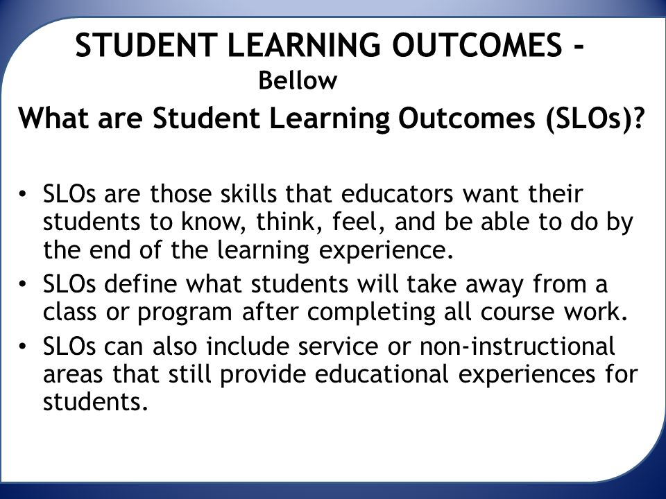 STUDENT LEARNING OUTCOMES - Bellowellow What are Student Learning Outcomes (SLOs).