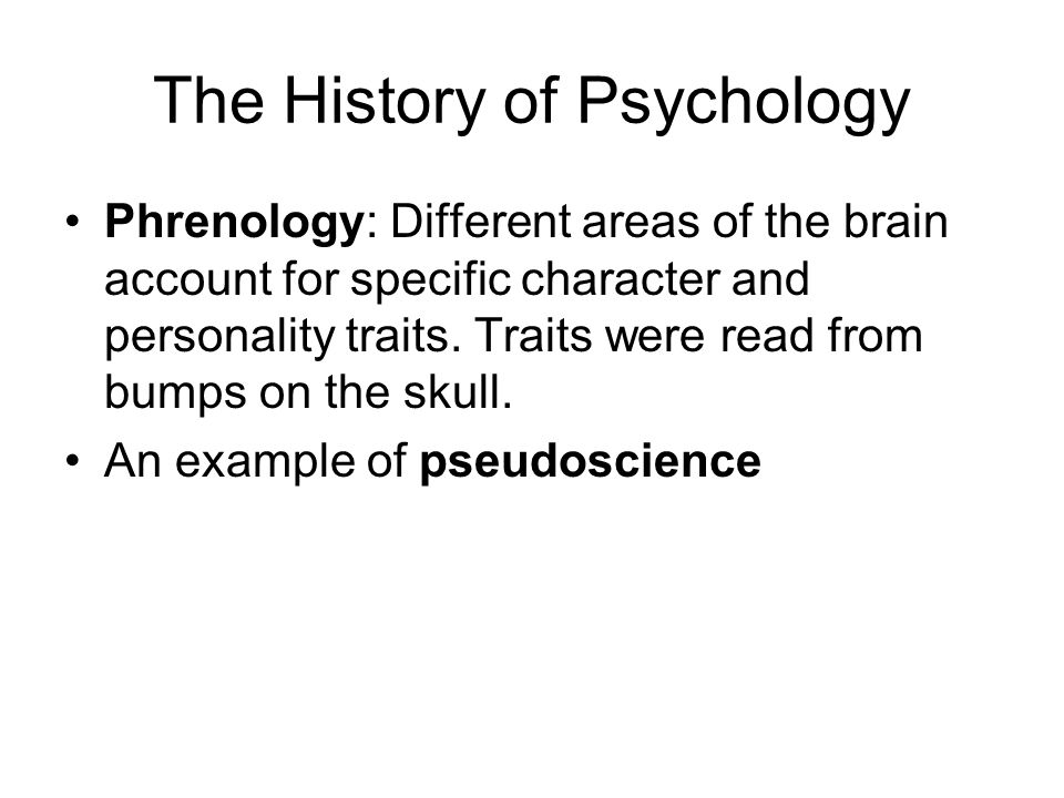 The History of Psychology Phrenology: Different areas of the brain account for specific character and personality traits.