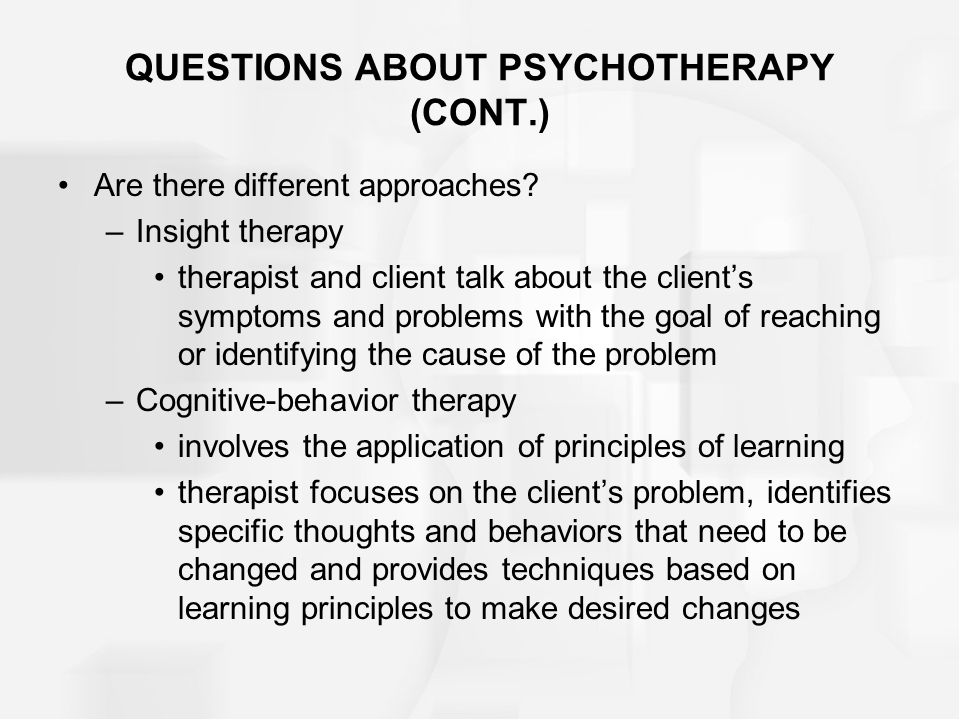 QUESTIONS ABOUT PSYCHOTHERAPY (CONT.) Are there different approaches.