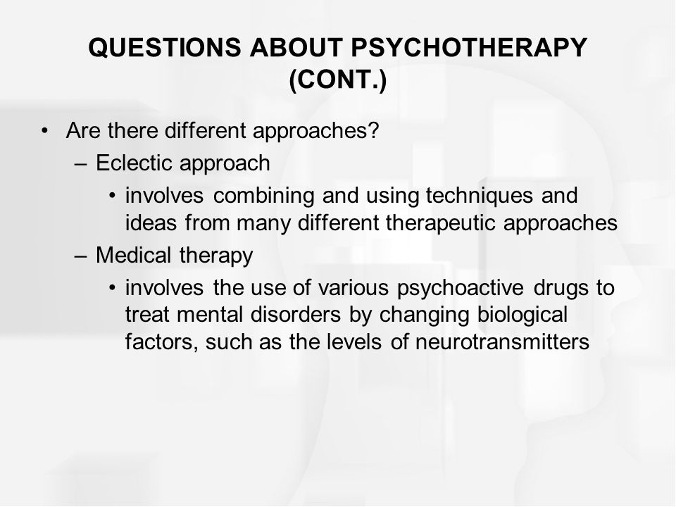 QUESTIONS ABOUT PSYCHOTHERAPY (CONT.) Are there different approaches.