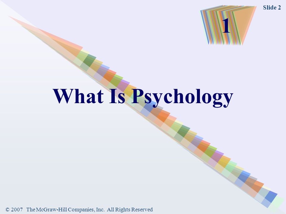 © 2007 The McGraw-Hill Companies, Inc. All Rights Reserved Slide 2 What Is Psychology 1
