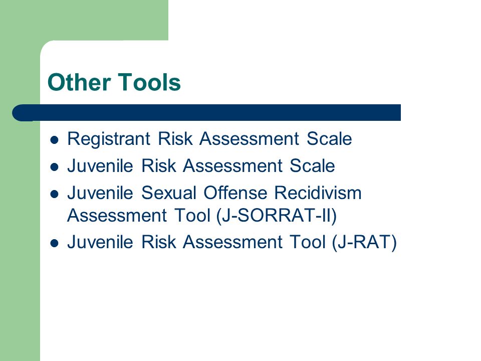 Other Tools Registrant Risk Assessment Scale Juvenile Risk Assessment Scale Juvenile Sexual Offense Recidivism Assessment Tool (J-SORRAT-II) Juvenile Risk Assessment Tool (J-RAT)