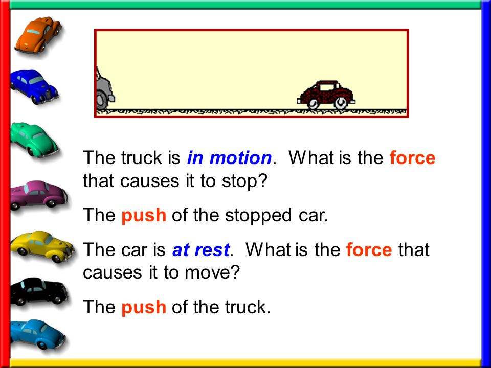 The truck is in motion. What is the force that causes it to stop.