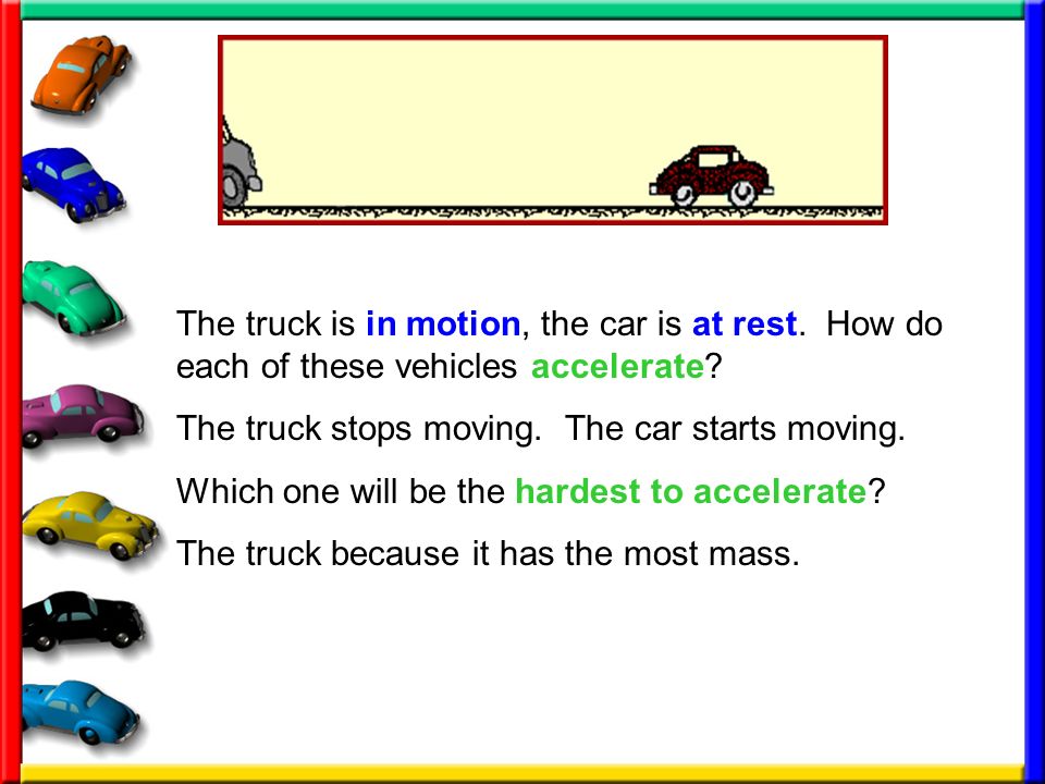 The truck is in motion, the car is at rest. How do each of these vehicles accelerate.