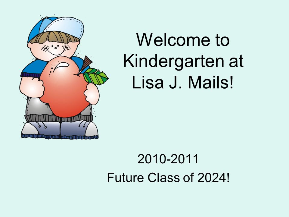 Welcome to Kindergarten at Lisa J. Mails! Future Class of 2024!