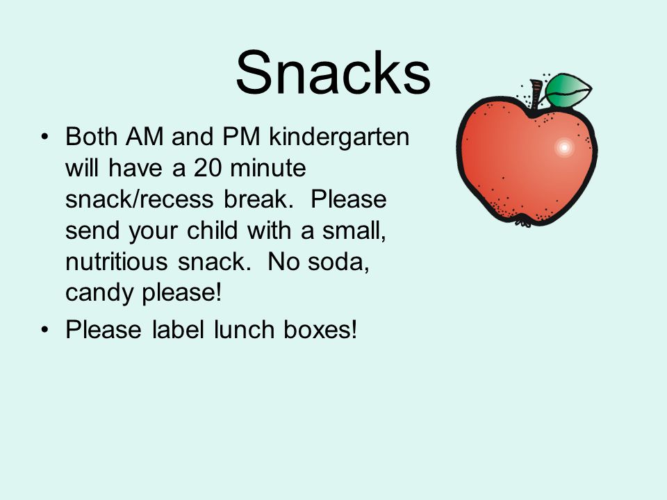 Snacks Both AM and PM kindergarten will have a 20 minute snack/recess break.