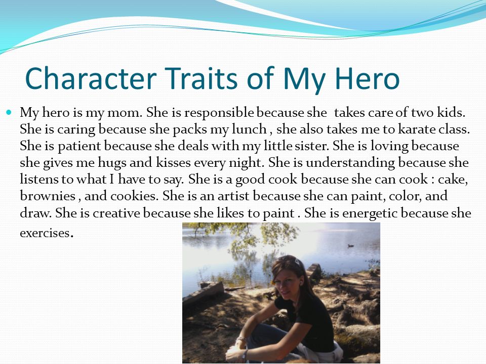 Character Traits of My Hero My hero is my mom.