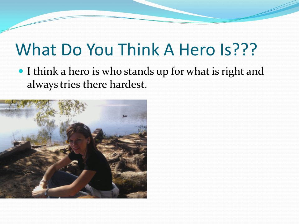 What Do You Think A Hero Is .
