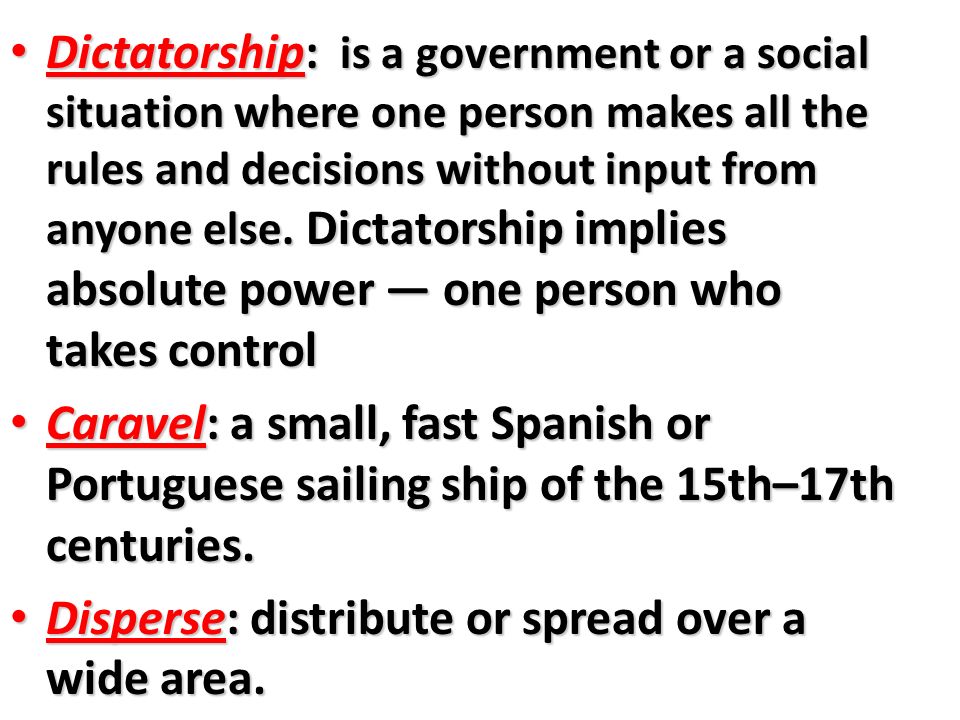 Dictatorship: is a government or a social situation where one person makes all the rules and decisions without input from anyone else.