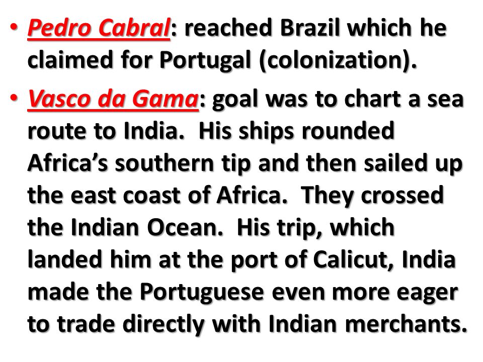 Pedro Cabral: reached Brazil which he claimed for Portugal (colonization).