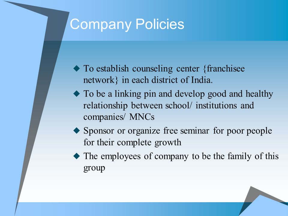 Company Policies  To establish counseling center {franchisee network} in each district of India.