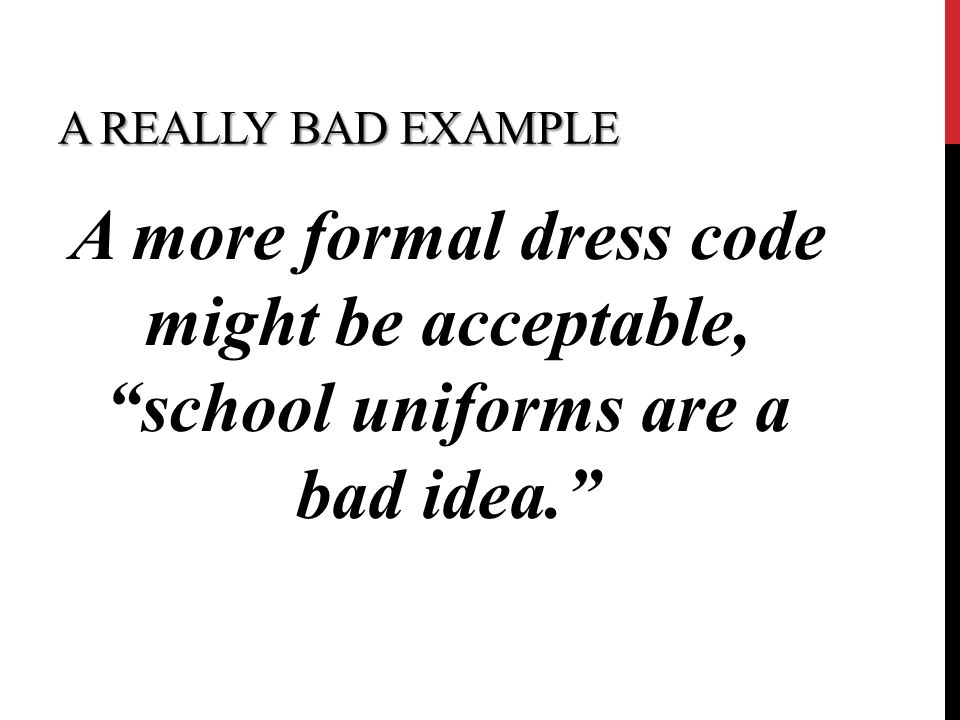 A REALLY BAD EXAMPLE A more formal dress code might be acceptable, school uniforms are a bad idea.