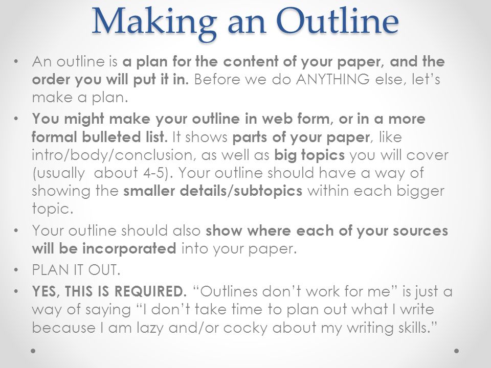 Making an Outline An outline is a plan for the content of your paper, and the order you will put it in.